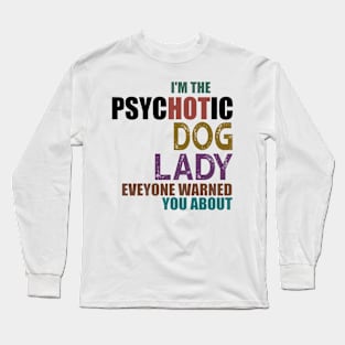 I'm The Psychotic Dog Lady Long Sleeve T-Shirt